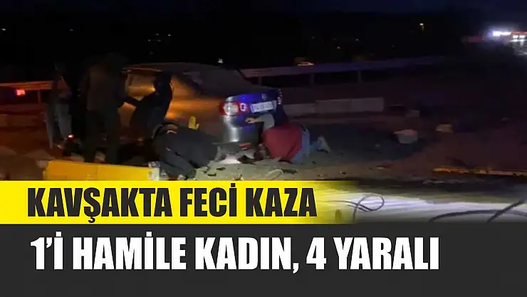 Kavşakta feci kaza: 1'i hamile kadın, 4 yaralı