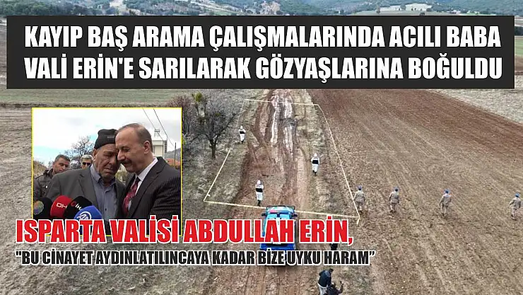 Kayıp baş arama çalışmalarında acılı baba, Vali Erin'e sarılarak gözyaşlarına boğuldu