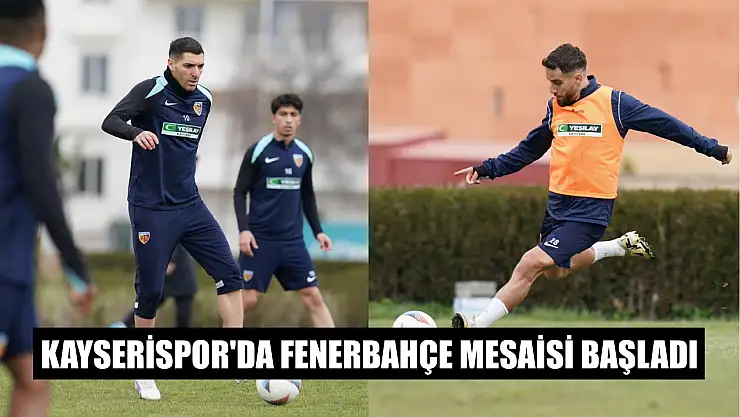 Kayserispor'da Fenerbahçe mesaisi başladı