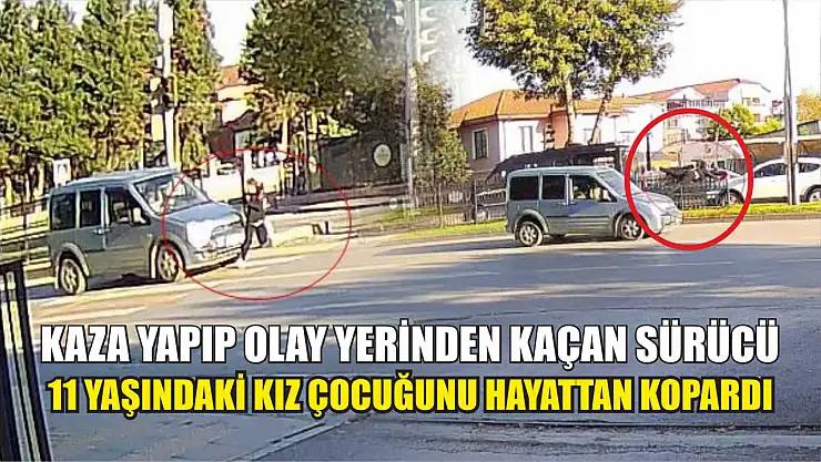 Kaza yapıp olay yerinden kaçan sürücü 11 yaşındaki kız çocuğunu hayattan kopardı