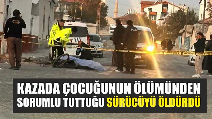 Kazada çocuğunun ölümünden sorumlu tuttuğu sürücüyü öldürdü