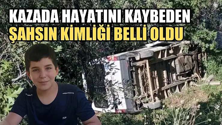 Kazada hayatını kaybeden şahsın kimliği belli oldu