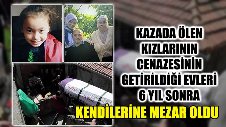 Kazada Ölen Kızlarının Cenazesinin Getirildiği Evleri 6 Yıl Sonra Kendilerine Mezar Oldu