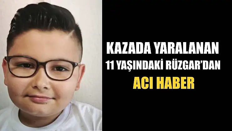 Kazada yaralanan 11 yaşındaki Rüzgar'dan acı haber