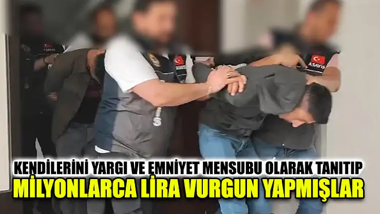 Kendilerini Yargı Ve Emniyet Mensubu Olarak Tanıtıp Milyonlarca Lira Vurgun Yapmışlar