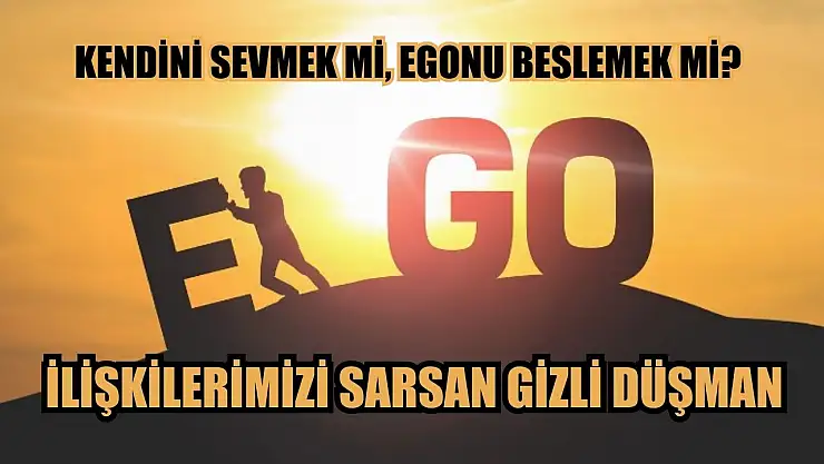 Kendini Sevmek mi, Egonu Beslemek mi? İlişkilerimizi Sarsan Gizli Düşman