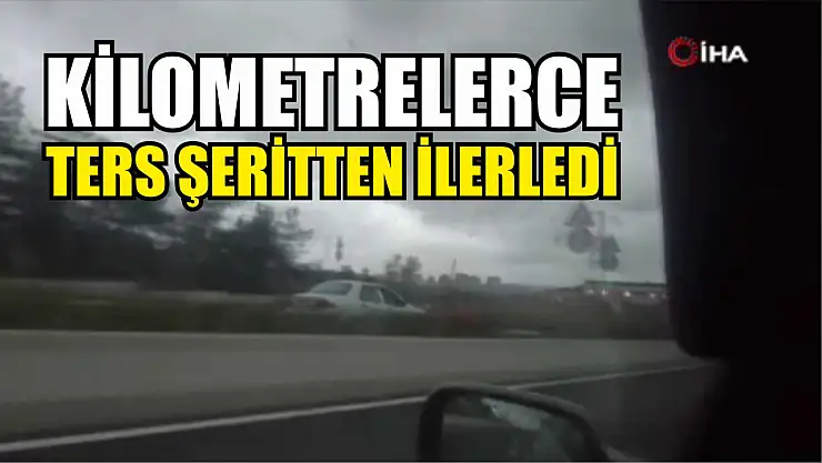 Kilometrelerce ters şeritten ilerledi