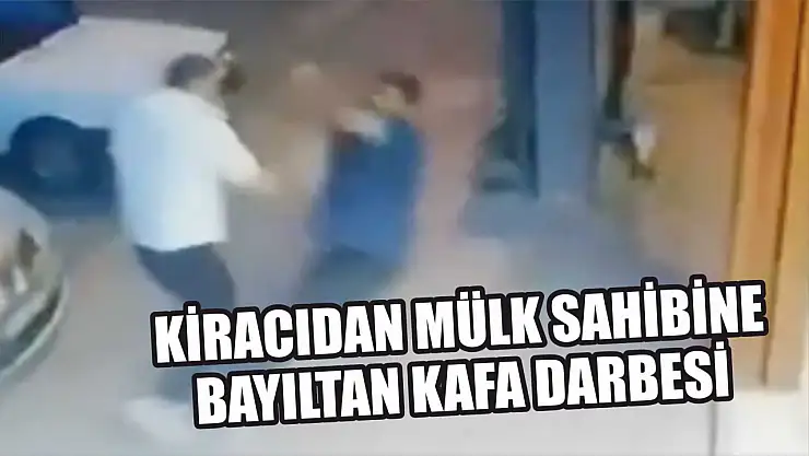 Kiracıdan mülk sahibine bayıltan kafa darbesi
