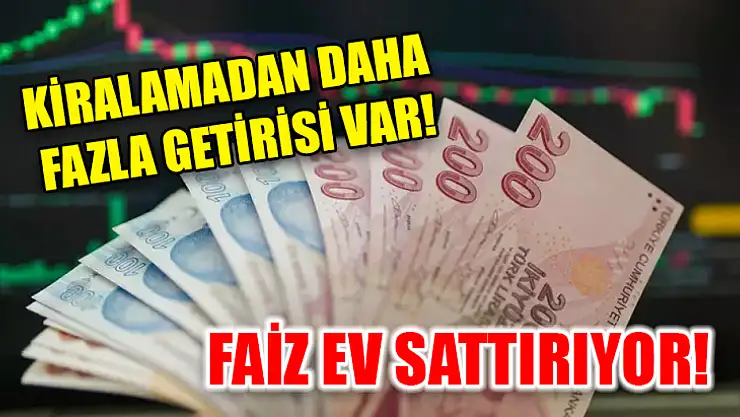 Kiralamadan daha fazla getirisi var! Faiz ev sattırıyor!