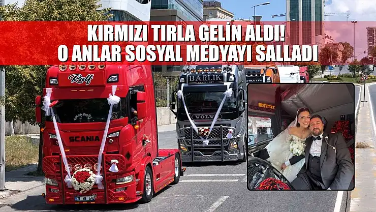Kırmızı Tırla Gelin Aldı! O Anlar Sosyal Medyayı Salladı