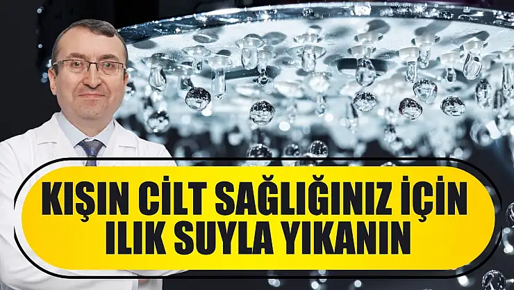 Kışın cilt sağlığınız için ılık suyla yıkanın