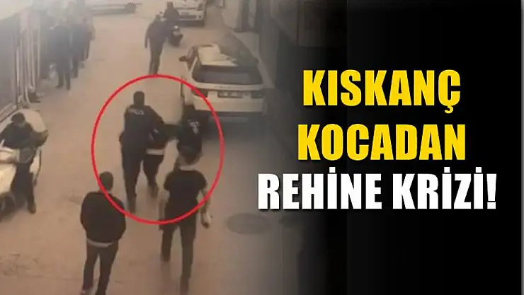 Kıskanç Kocadan Rehine Krizi!