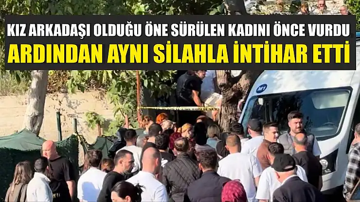 Kız arkadaşı olduğu öne sürülen kadını önce vurdu, ardından aynı silahla intihar etti