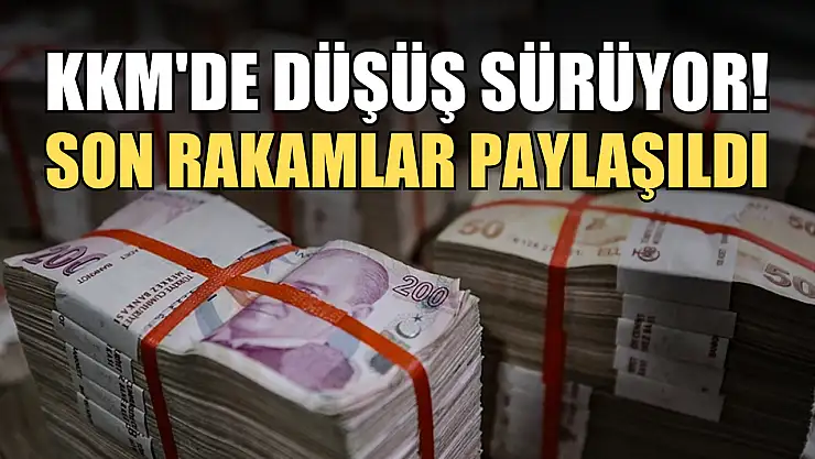 KKM'de düşüş sürüyor! Son rakamlar paylaşıldı