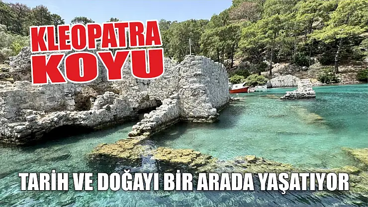 Kleopatra Koyu tarih ve doğayı bir arada yaşatıyor 