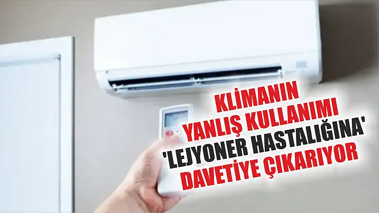 Klimanın yanlış kullanımı 'Lejyoner Hastalığına'' davetiye çıkarıyor