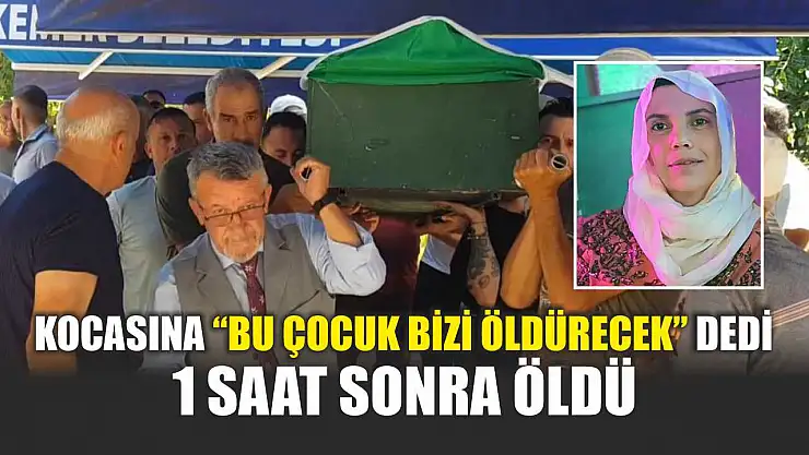 Kocasına 'bu çocuk bizi öldürecek' dedi, 1 saat sonra öldü