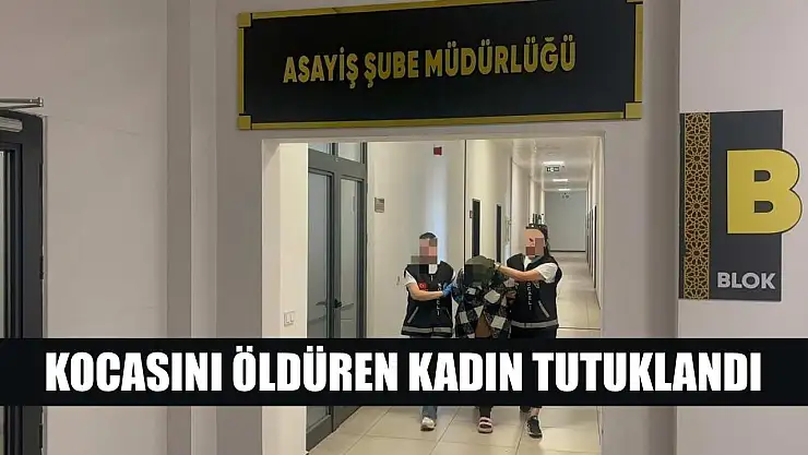 Kocasını öldüren kadın tutuklandı