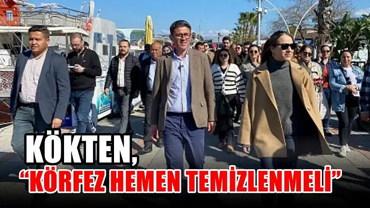 Kökten, 'Körfez Hemen Temizlenmeli'