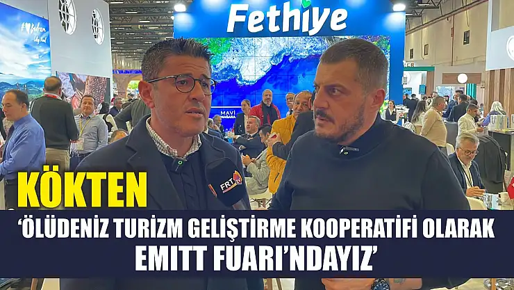 Kökten, 'Ölüdeniz Turizm Geliştirme Kooperatifi olarak EMITT Fuarı'ndayız'