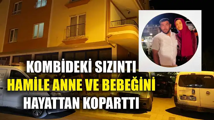 Kombideki sızıntı hamile anne ve bebeğini hayattan koparttı