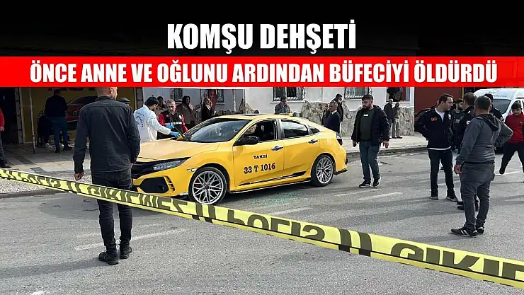 Komşu Dehşeti: Önce anne ve oğlunu ardından büfeciyi öldürdü