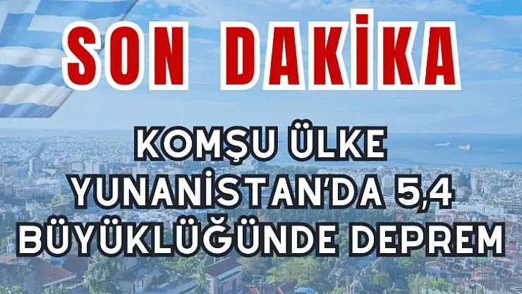 Komşu Ülke Yunanistan'da 5,4 şiddetinde deprem meydana geldi, İzmir'de hissedildi