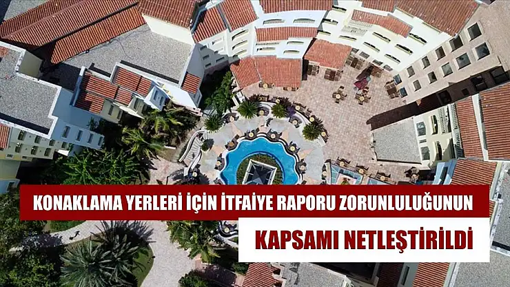 Konaklama yerleri için itfaiye raporu zorunluluğunun kapsamı netleştirildi