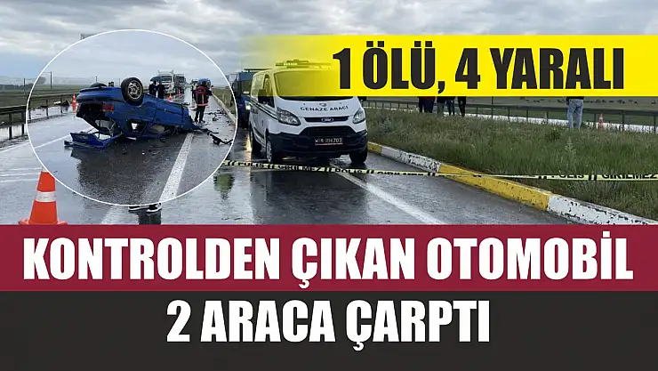 Kontrolden çıkan otomobil 2 araca çarptı: 1 ölü, 4 yaralı