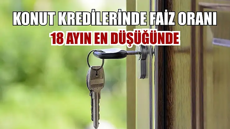 Konut kredilerinde faiz oranı 18 ayın en düşüğünde
