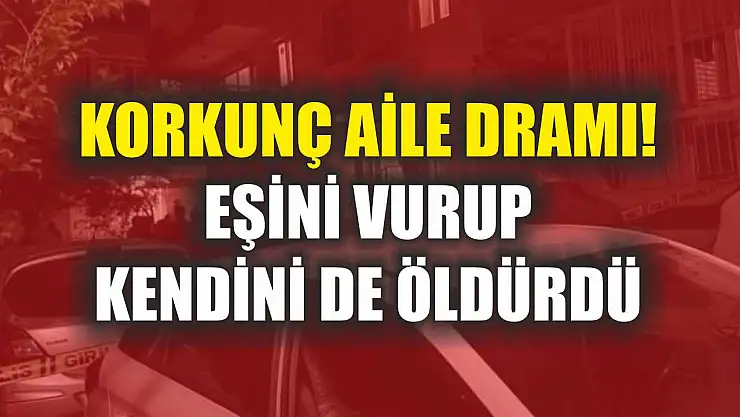 Korkunç Aile Dramı! Eşini Vurup Kendini De Öldürdü