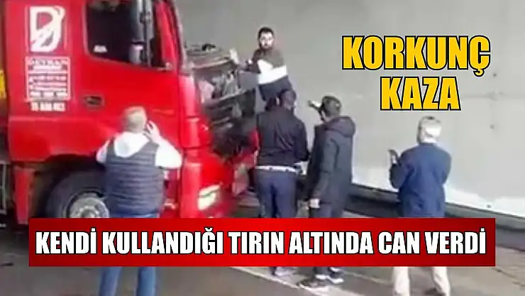 Korkunç kaza: Kendi kullandığı tırın altında can verdi