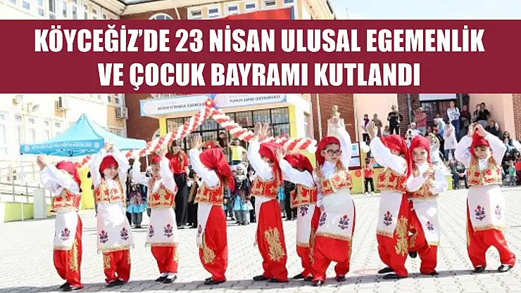 Köyceğiz'de 23 Nisan Ulusal Egemenlik ve Çocuk Bayramı kutlandı