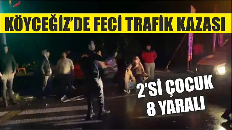 Köyceğiz'de feci trafik kazası: 2'si çocuk 8 yaralı