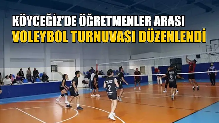 Köyceğiz'de öğretmenler arası voleybol turnuvası düzenlendi