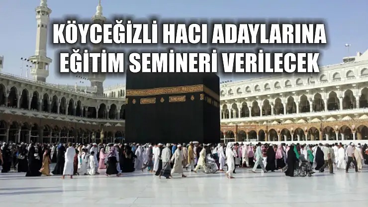 Köyceğizli hacı adaylarına eğitim semineri verilecek