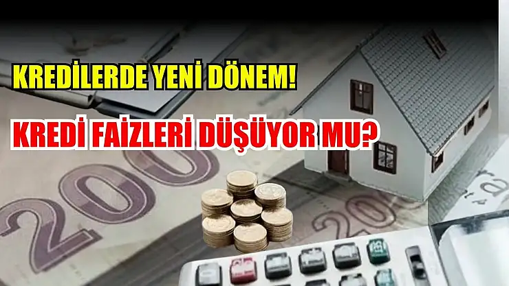 Kredilerde Yeni Dönem! Kredi faizleri düşüyor mu?