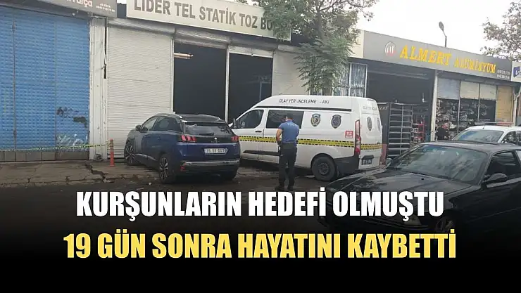 Kurşunların hedefi olmuştu, 19 gün sonra hayatını kaybetti
