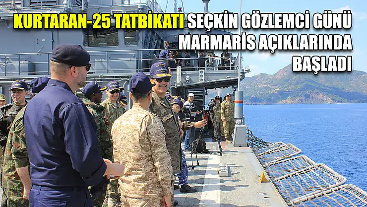 KURTARAN-25 Tatbikatı seçkin gözlemci günü Marmaris açıklarında başladı