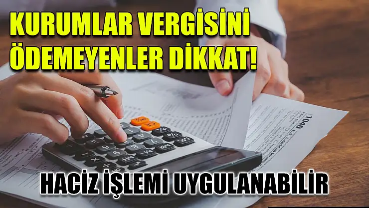 Kurumlar Vergisini Ödemeyenler Dikkat! Haciz İşlemi Uygulanabilir