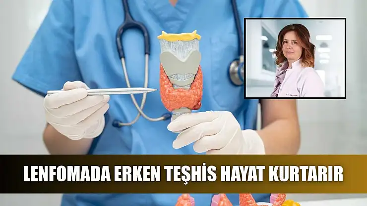 Lenfomada erken teşhis hayat kurtarır