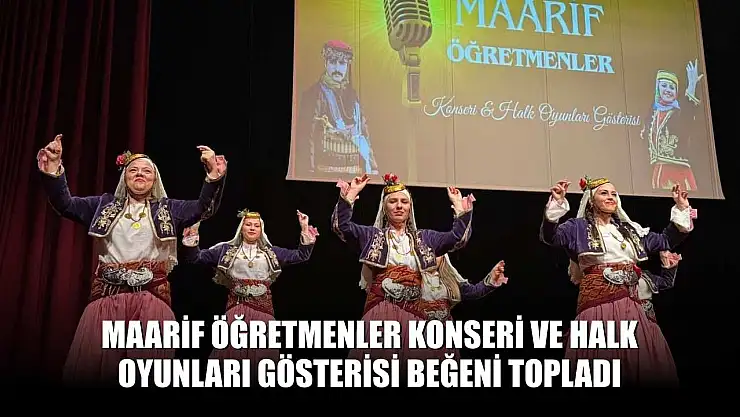 Maarif öğretmenler konseri ve halk oyunları gösterisi beğeni topladı