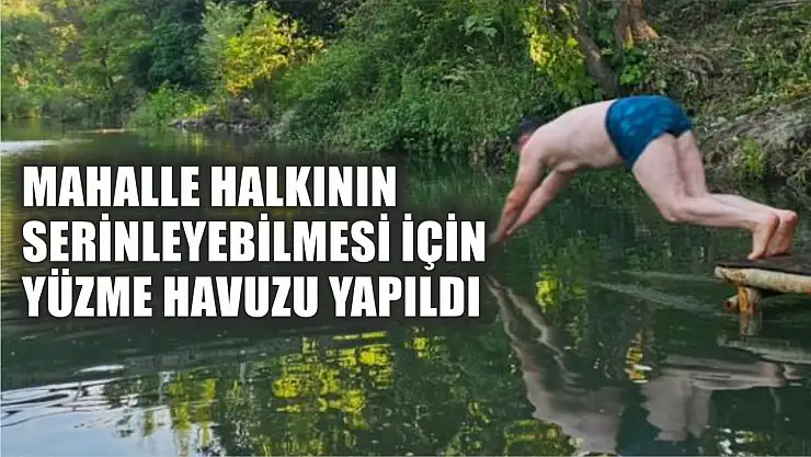 Mahalle halkının serinleyebilmesi için yüzme havuzu yapıldı