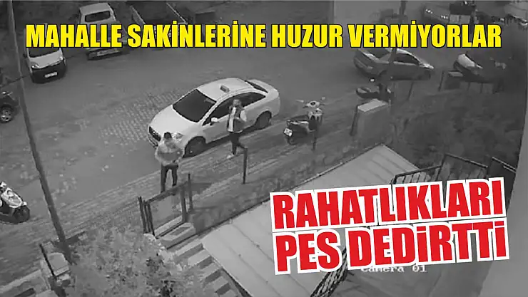Mahalle sakinlerine huzur vermiyorlar