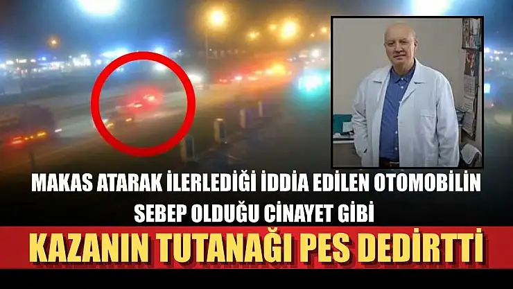 Makas atarak ilerlediği iddia edilen otomobilin sebep olduğu cinayet gibi kazanın tutanağı pes dedirtti