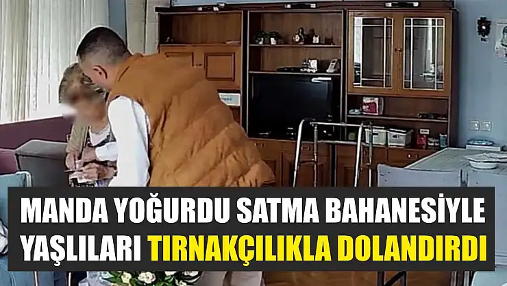 Manda yoğurdu satma bahanesiyle yaşlıları tırnakçılıkla dolandırdı