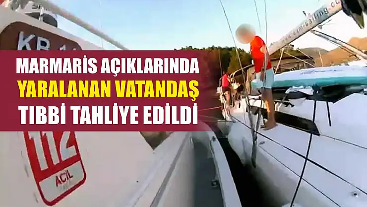 Marmaris açıklarında yaralanan vatandaş tıbbi tahliye edildi