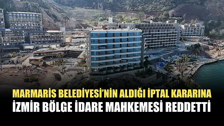 Marmaris Belediyesi'nin aldığı iptal kararına İzmir Bölge İdare Mahkemesi reddetti