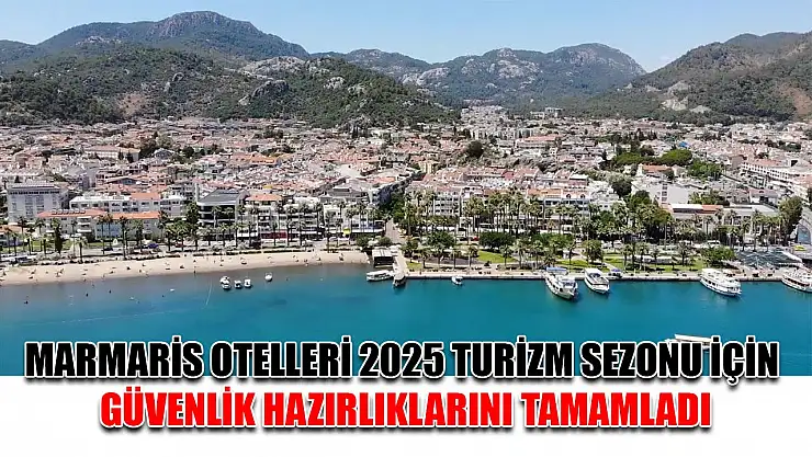 Marmaris otelleri 2025 turizm sezonu için güvenlik hazırlıklarını tamamladı