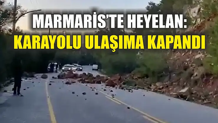 Marmaris'te heyelan: Karayolu ulaşıma kapandı
